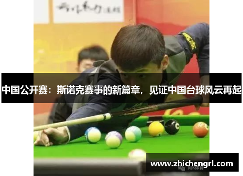 中国公开赛:斯诺克赛事的新篇章,见证中国台球风云再起 中国公开赛:斯诺克赛事的新篇章,见证中国台球风云再起