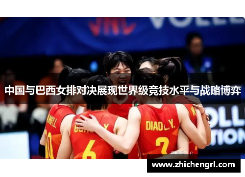中国与巴西女排对决展现世界级竞技水平与战略博弈 中国与巴西女排对决展现世界级竞技水平与战略博弈