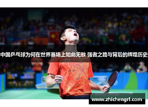 中国乒乓球为何在世界赛场上如此无敌 强者之路与背后的辉煌历史 中国乒乓球为何在世界赛场上如此无敌 强者之路与背后的辉煌历史