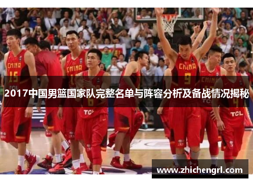 2017中国男篮国家队完整名单与阵容分析及备战情况揭秘 2017中国男篮国家队完整名单与阵容分析及备战情况揭秘