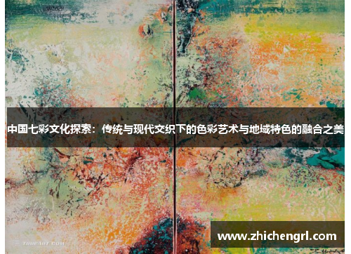 中国七彩文化探索:传统与现代交织下的色彩艺术与地域特色的融合之美 中国七彩文化探索:传统与现代交织下的色彩艺术与地域特色的融合之美
