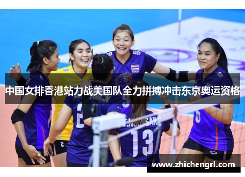 中国女排香港站力战美国队全力拼搏冲击东京奥运资格 中国女排香港站力战美国队全力拼搏冲击东京奥运资格