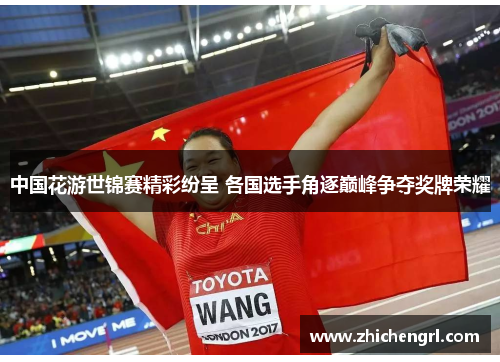 中国花游世锦赛精彩纷呈 各国选手角逐巅峰争夺奖牌荣耀 中国花游世锦赛精彩纷呈 各国选手角逐巅峰争夺奖牌荣耀